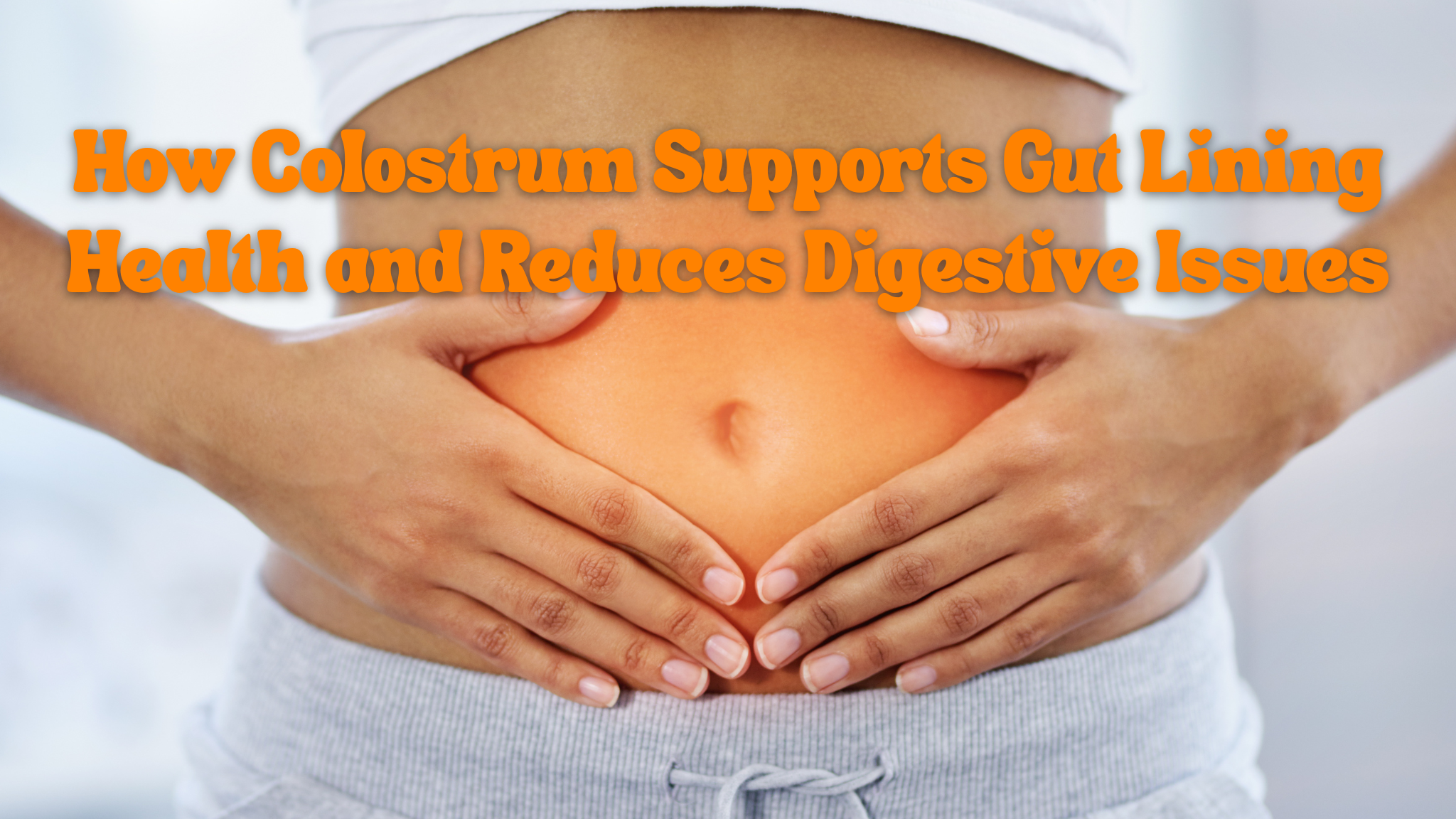 How Colostrum Supports Gut Lining Health and Reduces Digestive Issues
