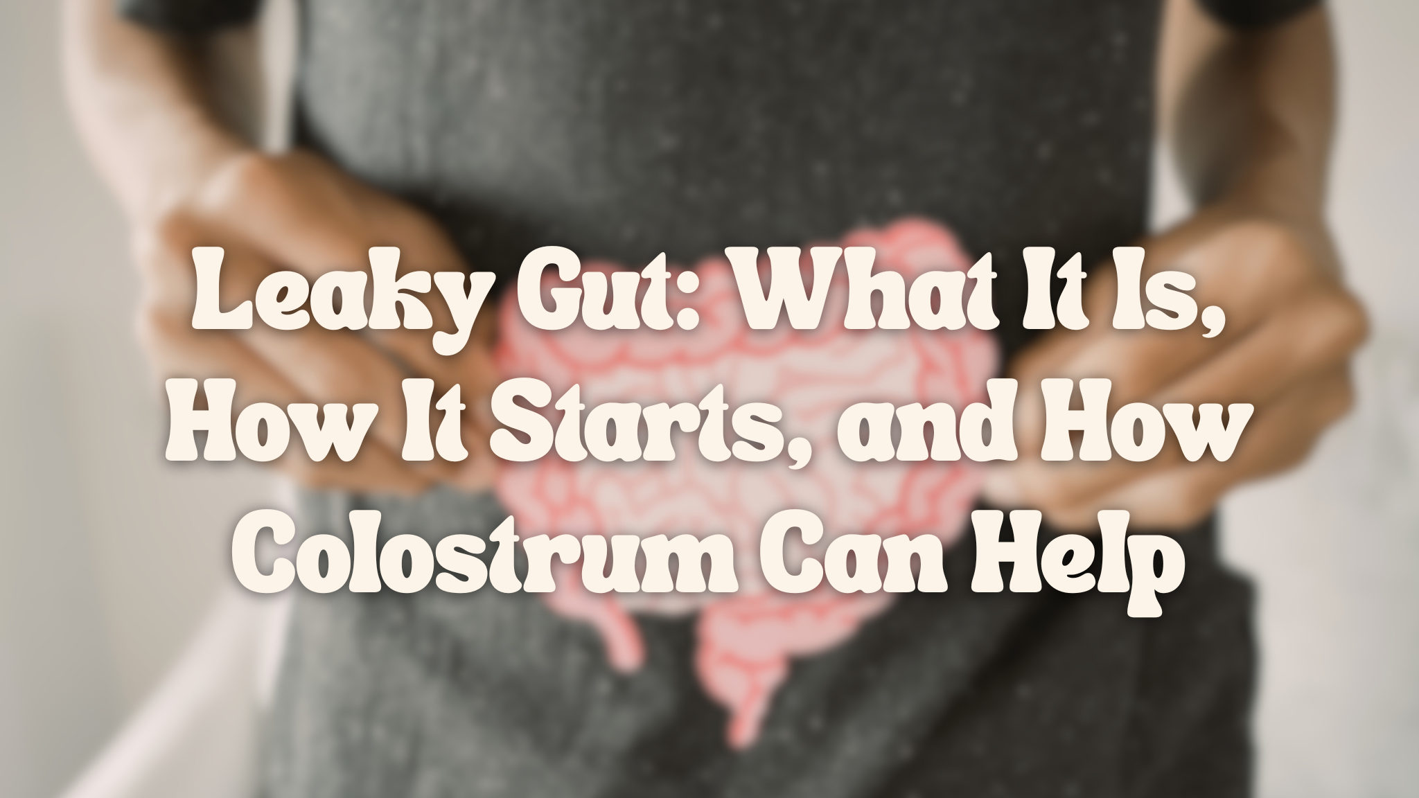 Leaky Gut: What It Is, How It Starts, and How Colostrum Can Help
