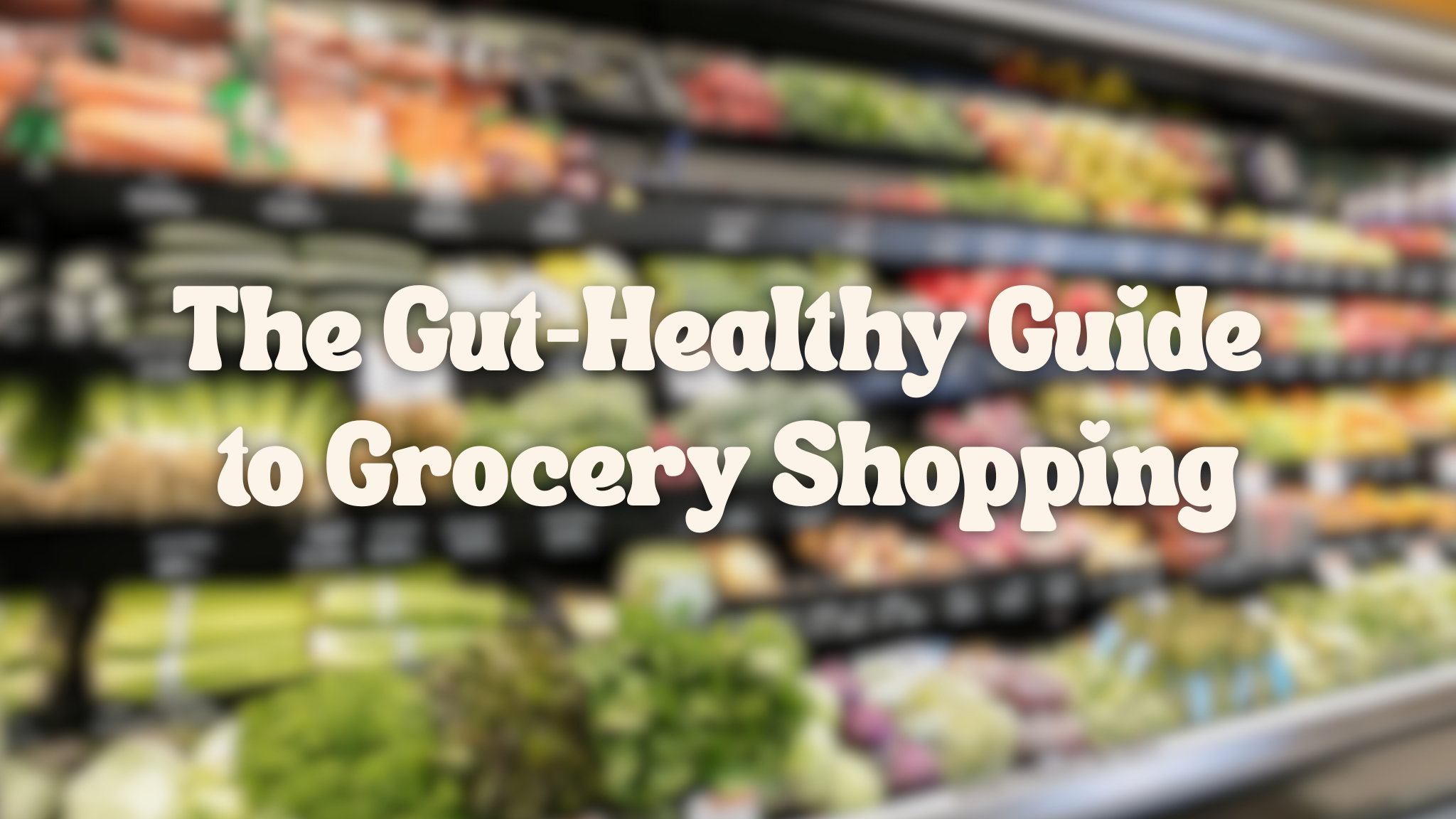 The Gut-Healthy Guide to Grocery Shopping
